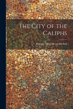 The City of the Caliphs - Reynolds-Ball, Eustace Alfred