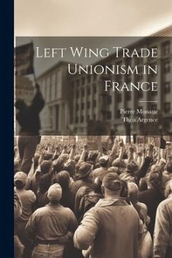 Left Wing Trade Unionism in France - Monatte, Pierre; Argence, Théo