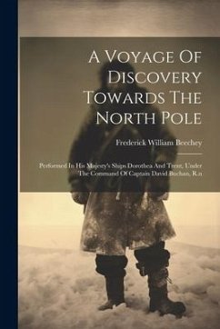 A Voyage Of Discovery Towards The North Pole: Performed In His Majesty's Ships Dorothea And Trent, Under The Command Of Captain David Buchan, R.n - Beechey, Frederick William