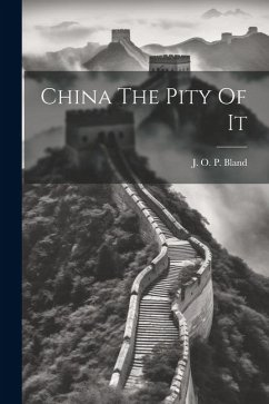 China The Pity Of It - Bland, J. O. P.