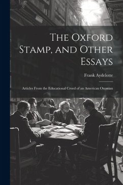 The Oxford Stamp, and Other Essays: Articles From the Educational Creed of an American Oxonian - Aydelotte, Frank