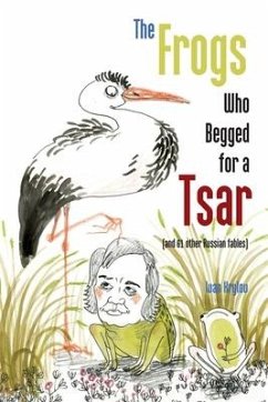 The Frogs Who Begged for a Tsar: (and 61 other Russian fables) - Krylov, Ivan