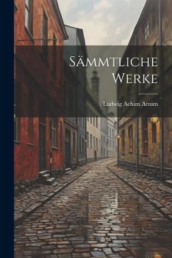 Sämmtliche Werke - Arnim, Ludwig Achim