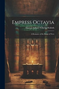 Empress Octavia: A Romance of the Reign of Nero - Walloth, Mary J. Safford Wilhelm