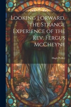 Looking Forward, the Strange Experience of the Rev. Fergus McCheyne - Pedley, Hugh