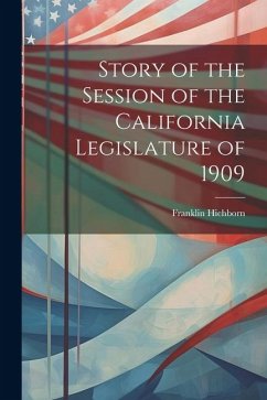 Story of the Session of the California Legislature of 1909 - Hichborn, Franklin