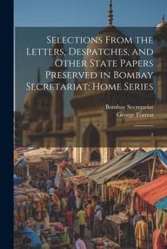 Selections From the Letters, Despatches, and Other State Papers Preserved in Bombay Secretariat: Home Series: 2 - Forrest, George; Secretariat, Bombay