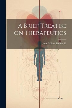 A Brief Treatise on Therapeutics - Fothergill, John Milner