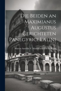 Die Beiden an Maximianus Augustus Gerichteten Panegyrici Latini - Klose, Marcus Aurelius V. Maximianus