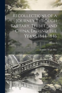 Recollections of a Journey Through Tartary, Thibet, and China, During the Years 1844-1846; Volume I - Huc, Evariste Régis