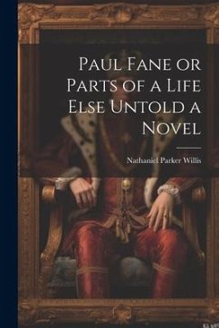 Paul Fane or Parts of a Life Else Untold a Novel - Willis, Nathaniel Parker