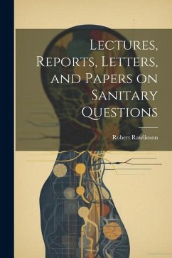 Lectures, Reports, Letters, and Papers on Sanitary Questions - Rawlinson, Robert