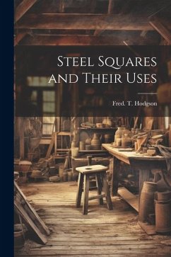 Steel Squares and Their Uses - Hodgson, Fred T.