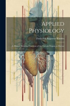 Applied Physiology: A Manual Showing Functions of the Various Organs in Disease - Rhodes, Frederick Augustus