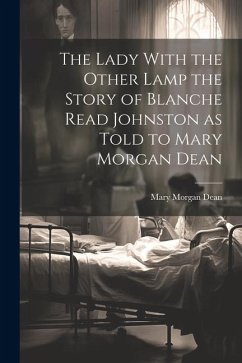 The Lady With the Other Lamp the Story of Blanche Read Johnston as Told to Mary Morgan Dean - Dean, Mary Morgan