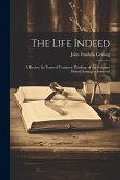 The Life Indeed; a Review, in Terms of Common Thinking, of the Scripture History Issuing in Immortal
