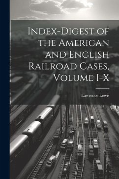 Index-Digest of the American and English Railroad Cases, Volume I-X - Lewis, Lawrence