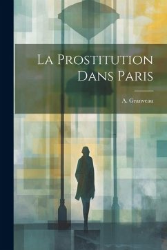 La Prostitution Dans Paris - Granveau, A.