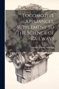Locomotive Appliances, Supplement to The Science of Railways - Kirkman, Marshall Monroe