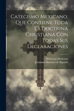 Catecismo Mexicano, Que Contiene Toda La Doctrina Christiana Con Todas Sus Declaraciones - Mexicana, Biblioteca