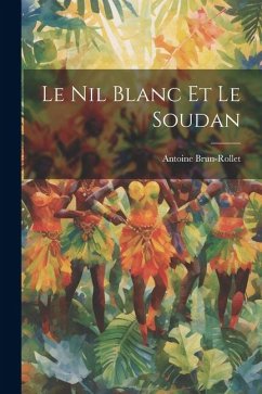 Le Nil Blanc et le Soudan - Brun-Rollet, Antoine