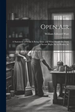 Open Air; a Statement of What is Being Done and What Should be Done to Secure Right Air in Homes, Sc - Watt, William Edward