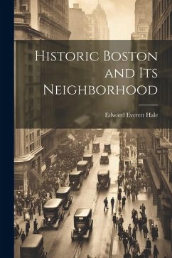 Historic Boston and Its Neighborhood - Hale, Edward Everett