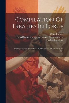 Compilation Of Treaties In Force: Prepared Under Resolution Of The Senate, Of February 11, 1904 - States, United