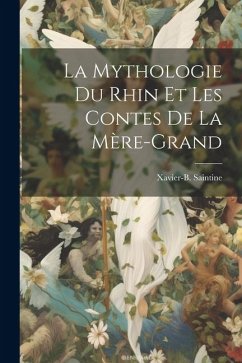 La Mythologie du Rhin et les Contes de la Mère-grand - Saintine, Xavier-B