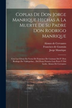 Coplas De Don Jorge Manrique Hechas A La Muerte De Su Padre Don Rodrigo Manrique: Con Las Glosas En Verso De Francisco De Guzman Del P. Don Rodrigo De - Manrique, Jorge