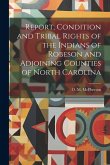 Report, Condition and Tribal Rights of the Indians of Robeson and Adjoining Counties of North Carolina