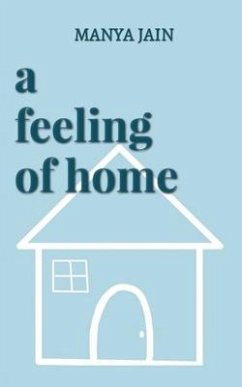 A Feeling Of Home: For the times you felt lost and found a way back home. - Manya Jain