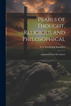 Pearls of Thought, Religious and Philosophical: Gathered From Old Authors - Saunders, S. F. Frederick