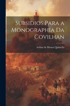 Subsidios Para a Monographia da Covilhan - Quintella, Arthur De Moura