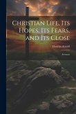Christian Life, its Hopes, its Fears, and its Close: Sermons