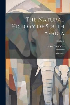 The Natural History of South Africa; Mammals; Volume 3 - Fitzsimons, F. W. B.