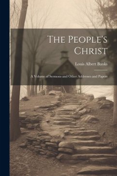 The People's Christ; a Volume of Sermons and Other Addresses and Papers - Banks, Louis Albert