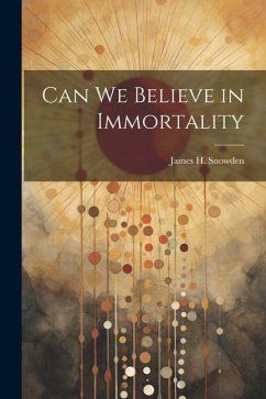 Can We Believe in Immortality - Snowden, James H.