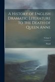 A History of English Dramatic Literature to the Death of Queen Anne; Volume I