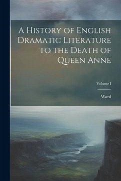 Cover A History of English Dramatic Literature to the Death of Queen Anne; Volume I
