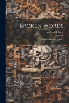 Broken Words: A Fifth Century of Charades - Bellamy, William