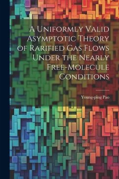 A Uniformly Valid Asymptotic Theory of Rarified gas Flows Under the Nearly Free-molecule Conditions - Pao, Young-Ping