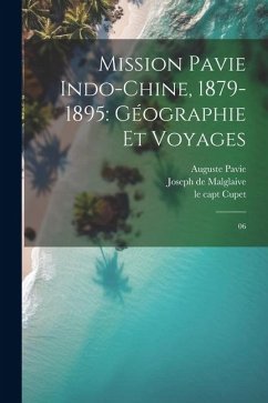 Mission Pavie Indo-Chine, 1879-1895: Géographie et voyages: 06 - Pavie, Auguste; Malglaive, Joseph De; Lefèvre-Pontalis, Pierre