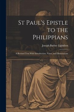 St Paul's Epistle to the Philippians: A Revised Text With Introduction, Notes, and Dissertations - Lightfoot, Joseph Barber