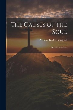 The Causes of the Soul: A Book of Sermons - Huntington, William Reed