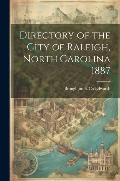 Directory of the City of Raleigh, North Carolina 1887 - Broughton &. Co, Edwards