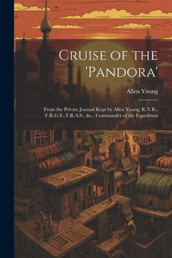 Cruise of the 'Pandora': From the Private Journal Kept by Allen Young, R.N.R., F.R.G.S., F.R.A.S., &c., Commander of the Expedition - Young, Allen