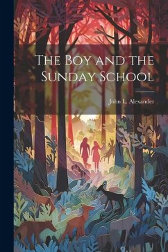 The Boy and the Sunday School - Alexander, John L.