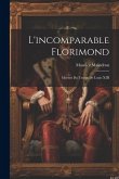 L'incomparable Florimond; moeurs du temps de Louis XIII