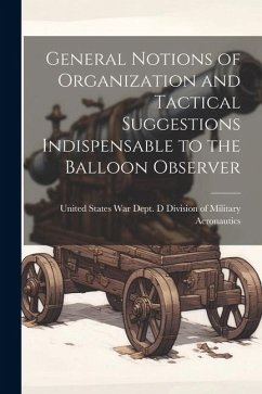 General Notions of Organization and Tactical Suggestions Indispensable to the Balloon Observer - Of Military Aeronautics, United State